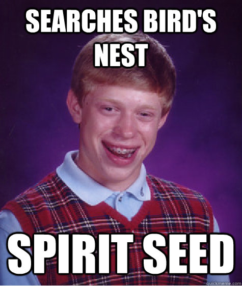 Searches Bird's Nest Spirit Seed - Searches Bird's Nest Spirit Seed  Bad Luck Brian