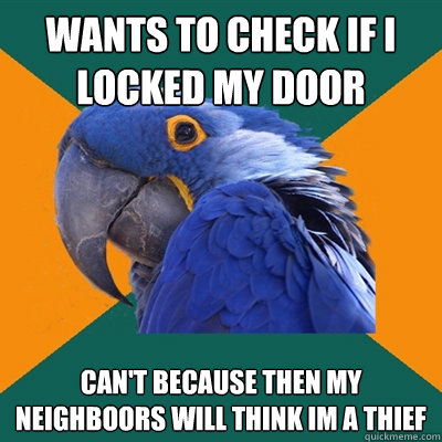 Wants to check if I locked my door can't because then my neighboors will think Im a thief  Paranoid Parrot