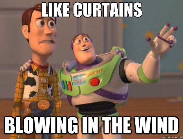 Like Curtains  Blowing in the wind  Toy Story