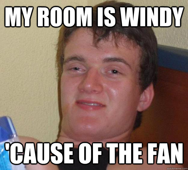 My room is windy 'cause of the fan - My room is windy 'cause of the fan  10 Guy