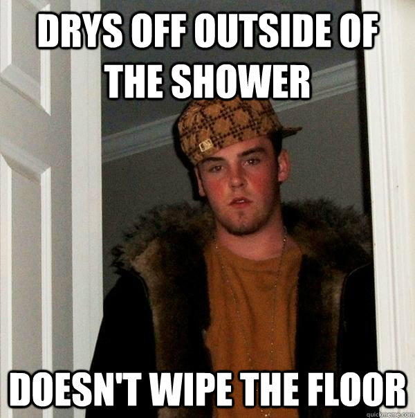 Drys off outside of the shower Doesn't wipe the floor  Scumbag Steve