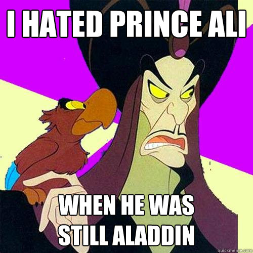 I hated prince ali When he was 
still Aladdin  Hipster Jafar