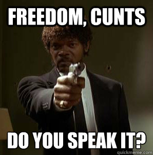 Freedom, Cunts Do you speak it?
 - Freedom, Cunts Do you speak it?
  Samuel L Pulp Fiction