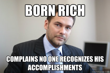 Born rich Complains no one recognizes his accomplishments - Born rich Complains no one recognizes his accomplishments  Misc