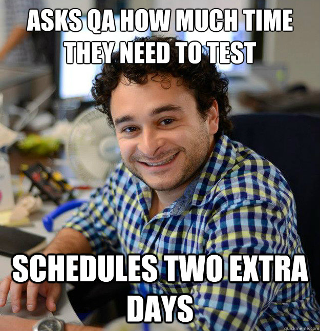 Asks qa how much time they need to test schedules two extra days - Asks qa how much time they need to test schedules two extra days  Good Guy Producer