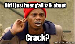Did I just hear y'all talk about Crack?  Dave Chappelle Tyrone Biggums