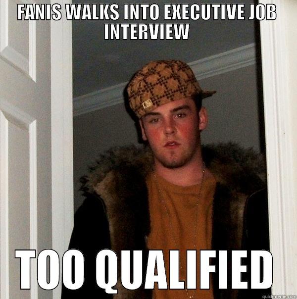FANIS WALKS INTO EXECUTIVE JOB INTERVIEW TOO QUALIFIED Scumbag Steve