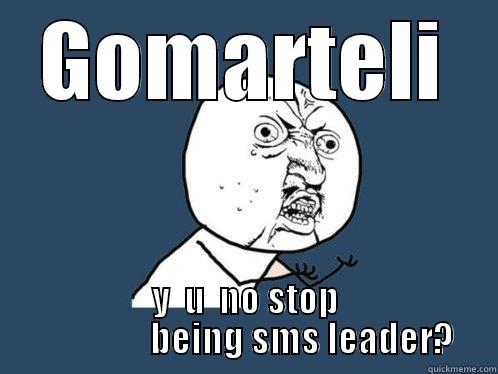 GOMARTELI Y  U  NO STOP                 BEING SMS LEADER? Y U No