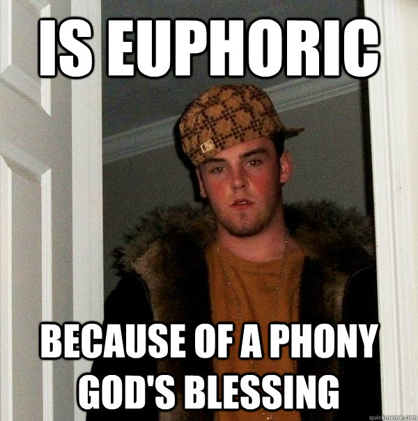 IS euphoric because of a phony god's blessing - IS euphoric because of a phony god's blessing  Scumbag Steve