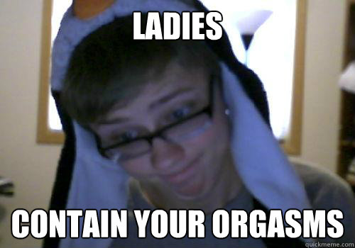 Ladies Contain your orgasms  Penguin Boy