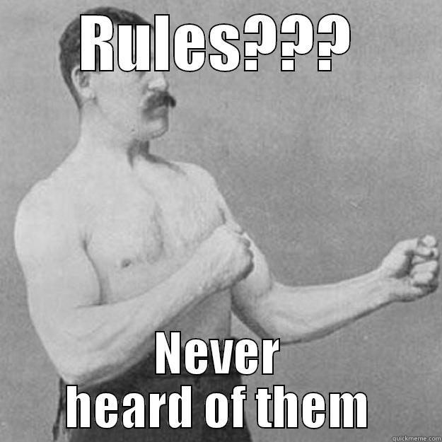RULES??? NEVER HEARD OF THEM overly manly man