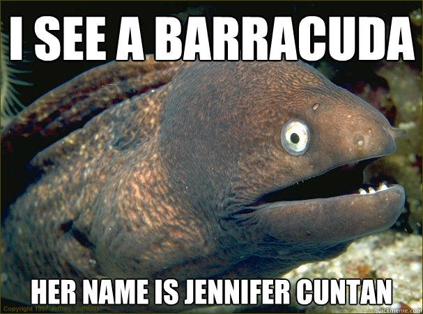 I SEE a barracuda her name is Jennifer Cuntan - I SEE a barracuda her name is Jennifer Cuntan  Bad Joke Eel