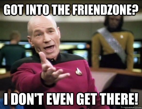 Got into the Friendzone? I don't even get there!  Annoyed Picard HD