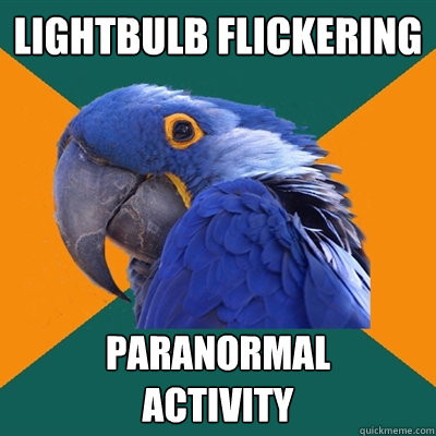 lightbulb flickering paranormal
activity  Paranoid Parrot