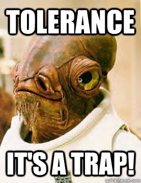 Tolerance It's a TRAP! - Tolerance It's a TRAP!  Ackbar