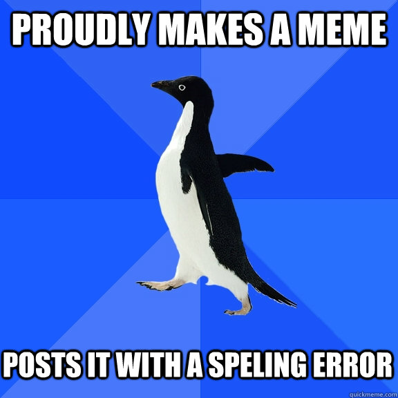 proudly makes a meme posts it with a speling error  Socially Awkward Penguin