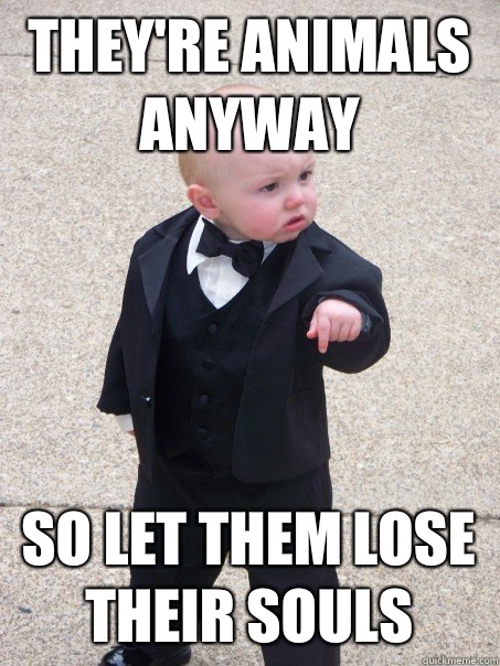 They're animals anyway So let them lose their souls - They're animals anyway So let them lose their souls  Baby Godfather