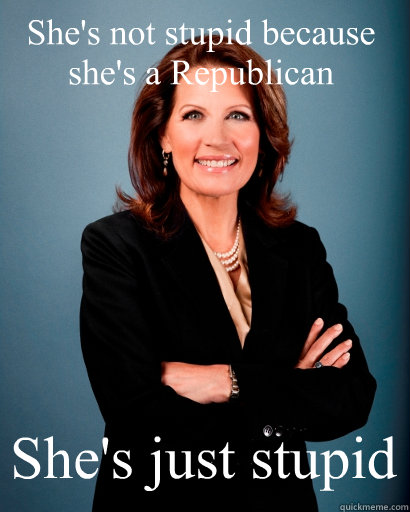 She's not stupid because she's a Republican She's just stupid  Whites Rule Bachmann