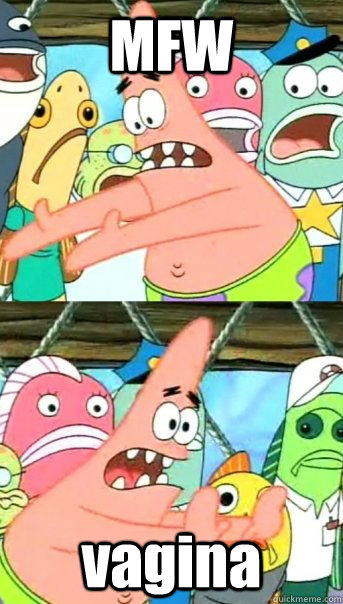 MFW vagina  Push it somewhere else Patrick