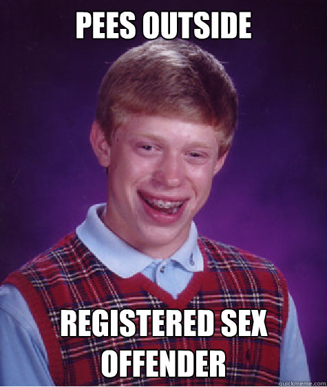 Pees outside registered sex offender  - Pees outside registered sex offender   Bad Luck Brian