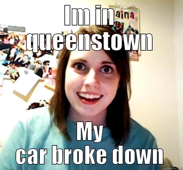 IM IN QUEENSTOWN MY CAR BROKE DOWN Overly Attached Girlfriend