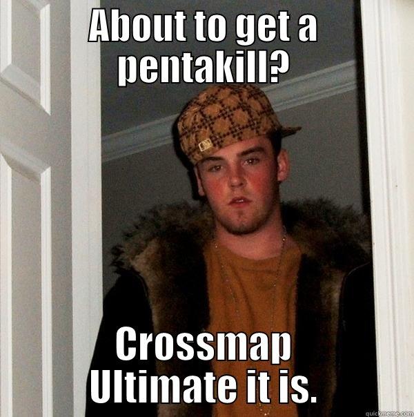 Scumbag Ezreal/Draven/Jinx/Karthus - ABOUT TO GET A PENTAKILL? CROSSMAP ULTIMATE IT IS. Scumbag Steve
