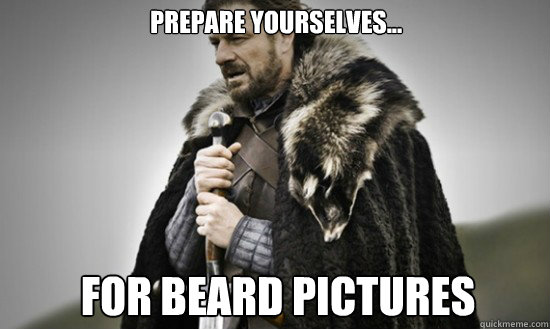 Prepare yourselves... For beard pictures  Prepare