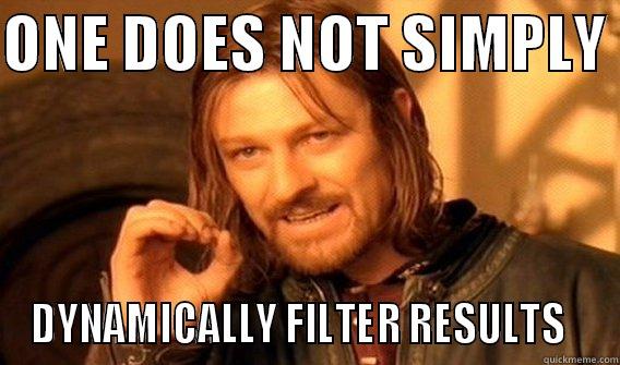 ONE DOES NOT SIMPLY  DYNAMICALLY FILTER RESULTS   One Does Not Simply