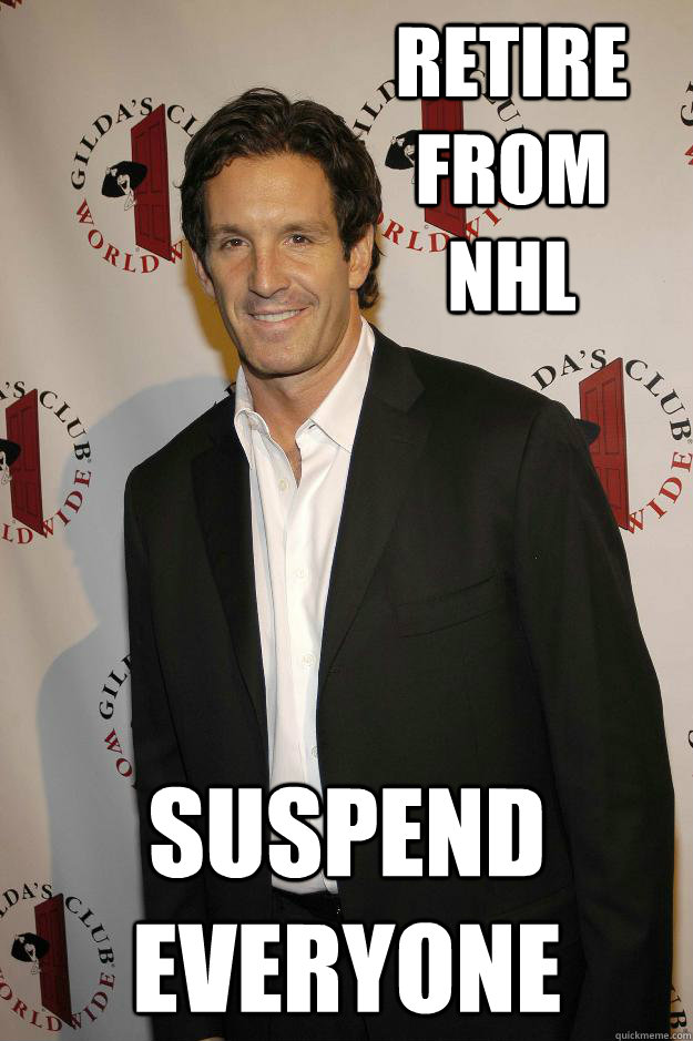 Retire from NHL Suspend everyone - Retire from NHL Suspend everyone  Brendan Shanahan