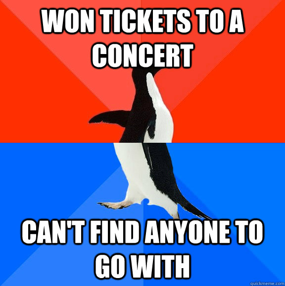 Won tickets to a concert can't find anyone to go with  Socially Awesome Awkward Penguin
