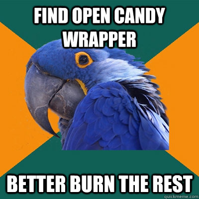Find open candy wrapper Better burn the rest  Paranoid Parrot