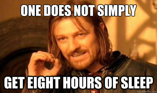 One Does Not Simply get eight hours of sleep  Boromir