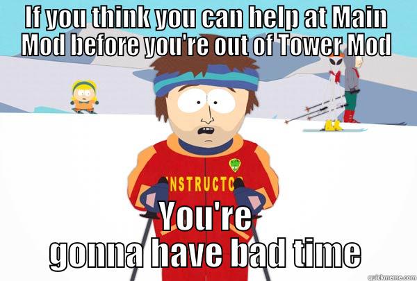 IF YOU THINK YOU CAN HELP AT MAIN MOD BEFORE YOU'RE OUT OF TOWER MOD YOU'RE GONNA HAVE BAD TIME Super Cool Ski Instructor