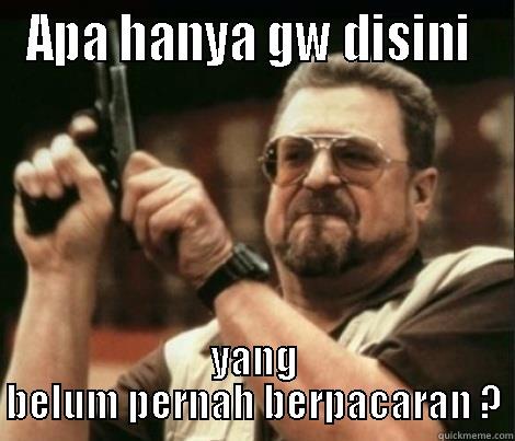 APA HANYA GW DISINI  YANG BELUM PERNAH BERPACARAN ? Misc