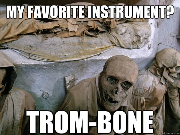 My Favorite INstrument? TRoM-BONE  Ridiculously Photogenic Skeleton