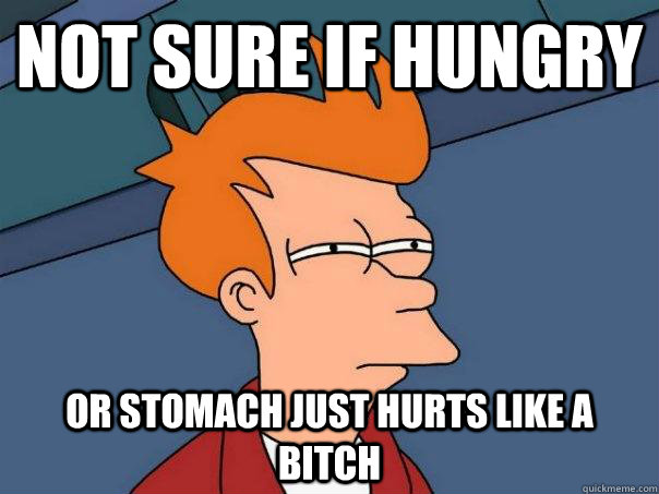Not sure if hungry or stomach just hurts like a bitch - Not sure if hungry or stomach just hurts like a bitch  Futurama Fry