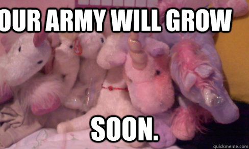 our army will grow Soon.  Unicorn