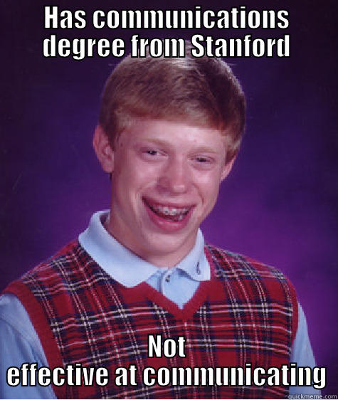 HAS COMMUNICATIONS DEGREE FROM STANFORD NOT EFFECTIVE AT COMMUNICATING Bad Luck Brian