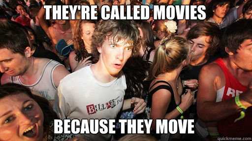 They're Called movies
 because they move  Sudden Clarity Clarence