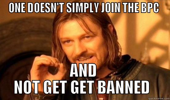 ONE DOESN'T SIMPLY JOIN THE BPC AND NOT GET GET BANNED  Boromir