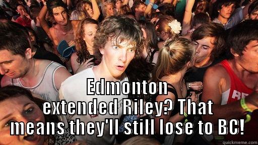  EDMONTON EXTENDED RILEY? THAT MEANS THEY'LL STILL LOSE TO BC! Sudden Clarity Clarence