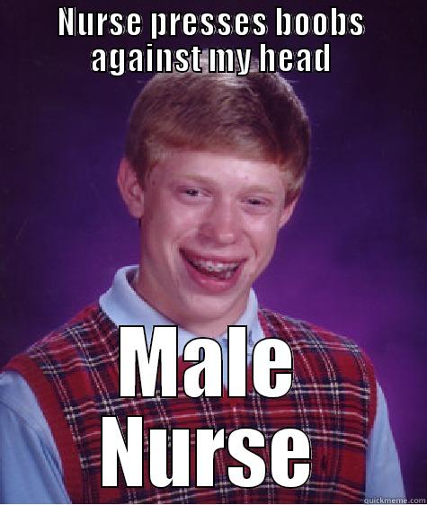 NURSE PRESSES BOOBS AGAINST MY HEAD MALE NURSE Bad Luck Brian