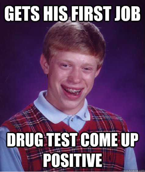 gets his first job Drug test come up positive Caption 3 goes here - gets his first job Drug test come up positive Caption 3 goes here  Bad Luck Brian