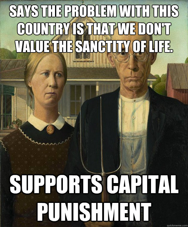says the problem with this country is that we don't value the sanctity of life. Supports Capital Punishment  Average American