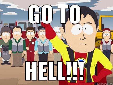 GO TO HELL!!! Captain Hindsight