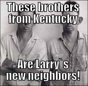 THESE BROTHERS FROM KENTUCKY ARE LARRY`S NEW NEIGHBORS! Misc