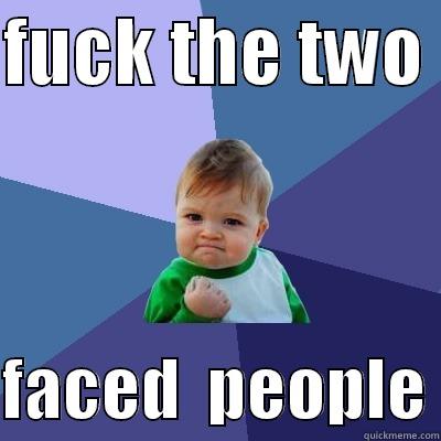 FUCK THE TWO   FACED  PEOPLE Success Kid