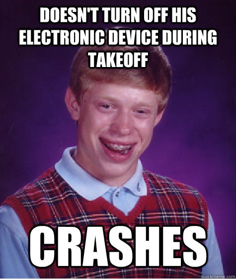 doesn't turn off his electronic device during takeoff crashes - doesn't turn off his electronic device during takeoff crashes  Bad Luck Brian