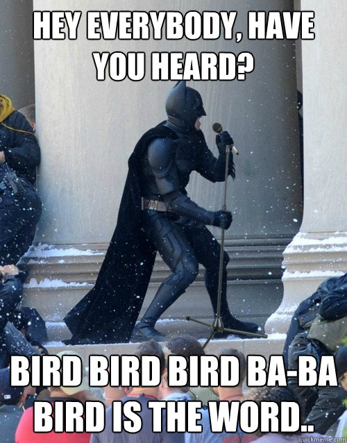 Hey everybody, have you heard? Bird bird bird ba-ba bird is the word.. - Hey everybody, have you heard? Bird bird bird ba-ba bird is the word..  Karaoke Batman