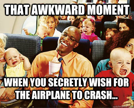 That awkward moment When you secretly wish for the airplane to crash...  Tenerife 2012